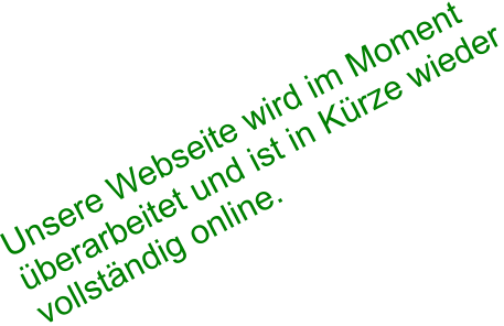 Unsere Webseite wird im Moment berarbeitet und ist in Krze wieder vollstndig online.